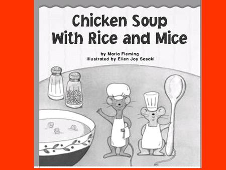 Once there were two mice who had a restaurant. One day, a cat walked in. “I’ll have chicken soup with rice,” the cat said.