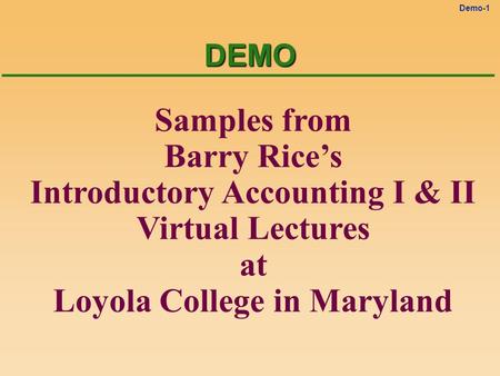 Demo-1DEMO Samples from Barry Rice’s Introductory Accounting I & II Virtual Lectures at Loyola College in Maryland.