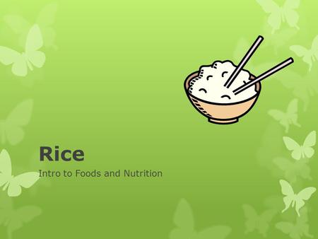 Rice Intro to Foods and Nutrition. White Rice  White starchy ENDOSPERM of rice kernel.  The Bran and Germ have been removed.