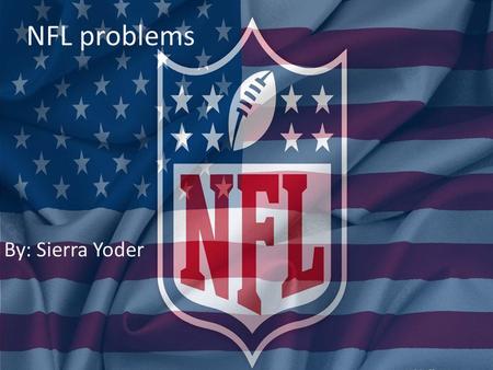 NFL problems By: Sierra Yoder. Problem? There are football players in the NFL who commit crimes. The NFL does not have consistent discipline for punishing.