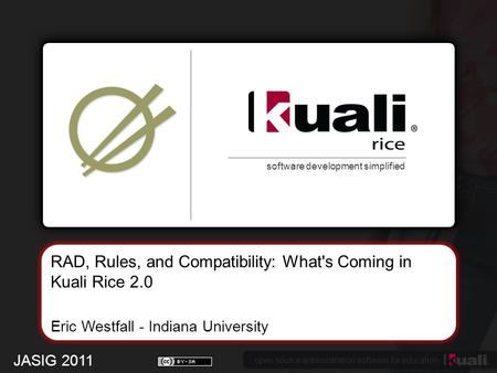 Open source administration software for education software development simplified RAD, Rules, and Compatibility: What's Coming in Kuali Rice 2.0 Eric Westfall.