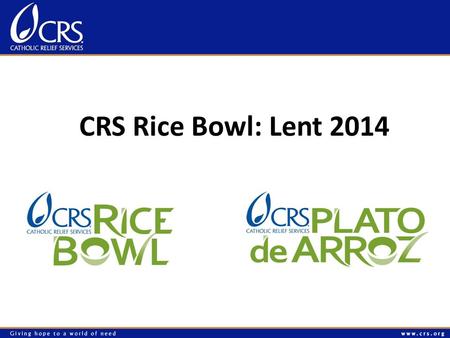 CRS Rice Bowl: Lent 2014. Agenda Program Overview CRS Rice Bowl and Pope Francis CRS Rice Bowl 2014 What makes CRS Rice Bowl a success? Questions/Discussion.