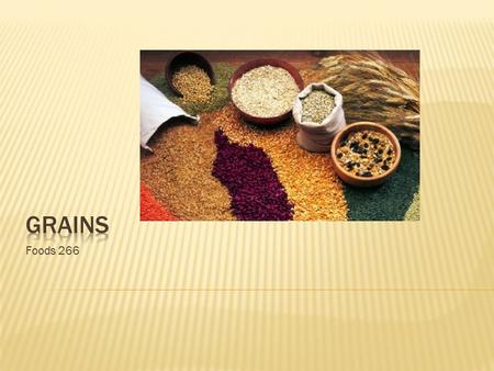 Foods 266. Grains are the seed or part of the plant that people eat. The main nutrients found in grain foods are carbohydrates and fat. Whole grain products.