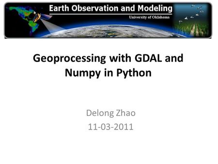 Geoprocessing with GDAL and Numpy in Python Delong Zhao 11-03-2011.