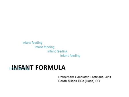 INFANT FORMULA infant feeding Infant feeding Rotherham Paediatric Dietitians 2011 Sarah Milnes BSc (Hons) RD.