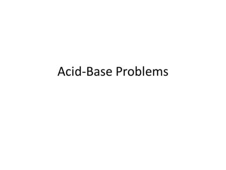 Acid-Base Problems. A complete forward reaction or equilibrium? If the problem involves only strong acids and/or bases, the reaction goes to completion.