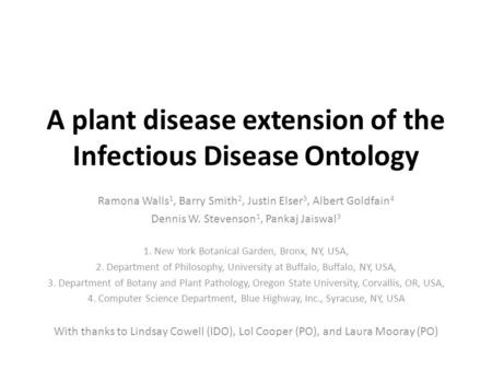 A plant disease extension of the Infectious Disease Ontology Ramona Walls 1, Barry Smith 2, Justin Elser 3, Albert Goldfain 4 Dennis W. Stevenson 1, Pankaj.