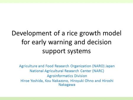 Development of a rice growth model for early warning and decision support systems Agriculture and Food Research Organization (NARO) Japan National Agricultural.