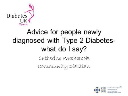 Advice for people newly diagnosed with Type 2 Diabetes- what do I say? Catherine Washbrook Community Dietitian.
