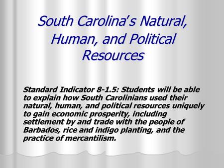 South Carolina’s Natural, Human, and Political Resources Standard Indicator 8-1.5: Students will be able to explain how South Carolinians used their natural,