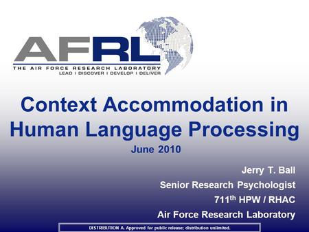 Context Accommodation in Human Language Processing June 2010 Jerry T. Ball Senior Research Psychologist 711 th HPW / RHAC Air Force Research Laboratory.