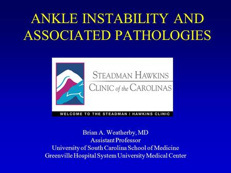 ANKLE INSTABILITY AND ASSOCIATED PATHOLOGIES Brian A. Weatherby, MD Assistant Professor University of South Carolina School of Medicine Greenville Hospital.
