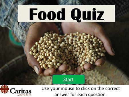Food Quiz Start Use your mouse to click on the correct answer for each question.