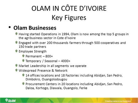 OLAM IN CÔTE D’IVOIRE Key Figures Olam Businesses Having started Operations in 1994, Olam is now among the top 5 groups in the agribusiness sector in Cote.