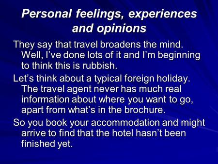 Personal feelings, experiences and opinions They say that travel broadens the mind. Well, I’ve done lots of it and I’m beginning to think this is rubbish.