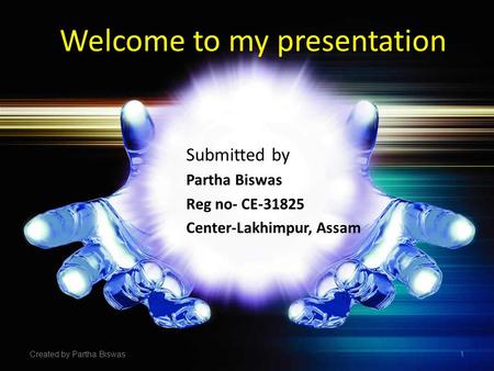 Welcome to my presentation Submitted by Partha Biswas Reg no- CE-31825 Center-Lakhimpur, Assam Created by Partha Biswas1.