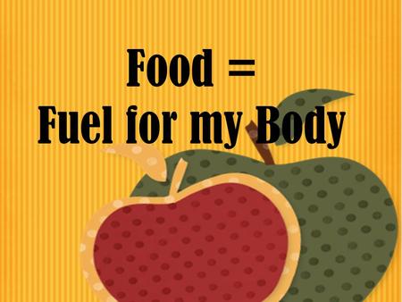 Food = Fuel for my Body.