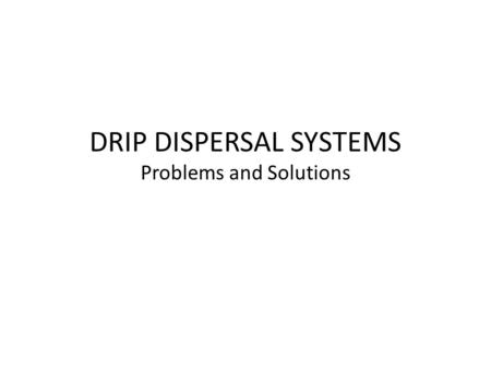 DRIP DISPERSAL SYSTEMS Problems and Solutions. Flow Equalization Surges in the ATU during peak loading are a major cause of filter clogging in a drip.