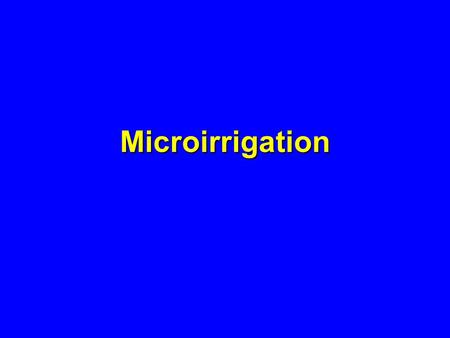 Microirrigation. Microirrigation Delivery of water at low flow rates through various types of water applicators by a distribution system located on the.
