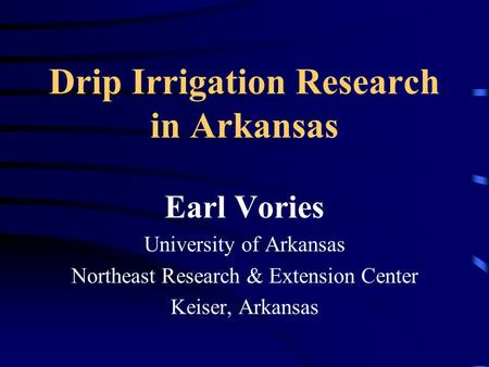 Drip Irrigation Research in Arkansas Earl Vories University of Arkansas Northeast Research & Extension Center Keiser, Arkansas.