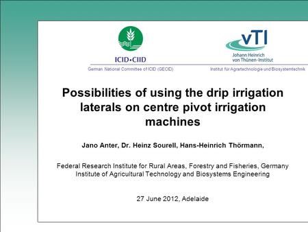 Institut für Agrartechnologie und Biosystemtechnik Possibilities of using the drip irrigation laterals on centre pivot irrigation machines Jano Anter,