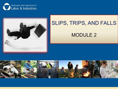 SLIPS, TRIPS, AND FALLS MODULE 2. Ways to prevent slips, trips, and falls: Designing the workplace and work processes Good housekeeping; maintaining clear.