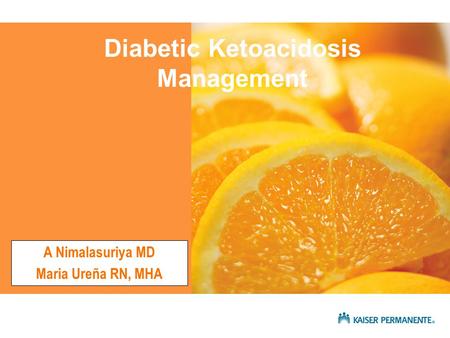 Presentation title SUB TITLE HERE A Nimalasuriya MD Maria Ureña RN, MHA Diabetic Ketoacidosis Management.