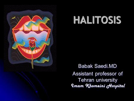 HALITOSIS Babak Saedi.MD Assistant professor of Tehran university Imam Khomeini Hospital.