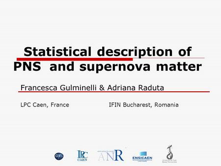 Francesca Gulminelli & Adriana Raduta LPC Caen, FranceIFIN Bucharest, Romania Statistical description of PNS and supernova matter.