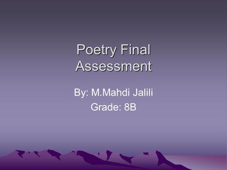Poetry Final Assessment By: M.Mahdi Jalili Grade: 8B.