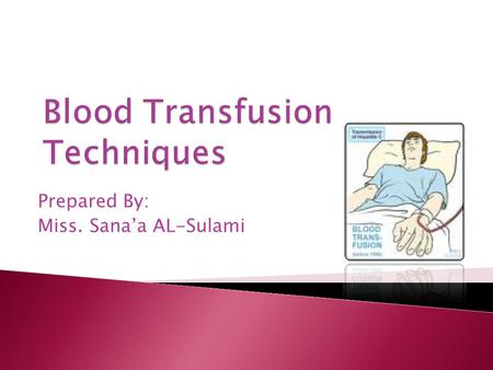 Prepared By: Miss. Sana’a AL-Sulami. Outlines: What is the blood transfusion. Purpose of blood transfusion. Assessment of the patient. Planning for blood.