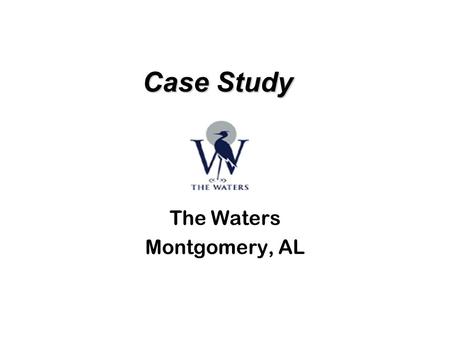 Case Study Case Study The Waters Montgomery, AL. Project Summary Location – Montgomery, AL Acreage – 1,250 acres Units – 2,500 residential units Product.