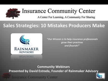 Community Webinars Presented by David Estrada, Founder of Rainmaker Advisory Sales Strategies: 10 Mistakes Producers Make 1 “Our Mission is to help insurance.