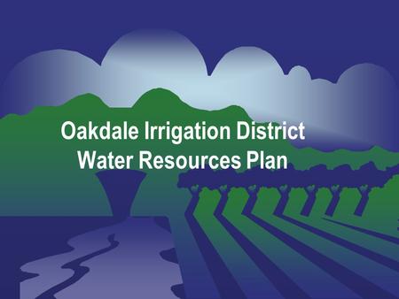 Slide 1 Oakdale Irrigation District Water Resources Plan.