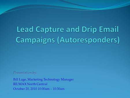 Presentation by: Bill Lage, Marketing Technology Manager RE/MAX North Central October 20, 2010 10:00am – 10:30am.