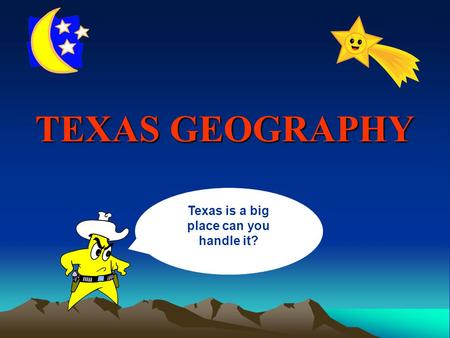 TEXAS GEOGRAPHY Texas is a big place can you handle it?