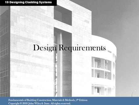 Design Requirements 19 Designing Cladding Systems Fundamentals of Building Construction, Materials & Methods, 5 th Edition Copyright © 2009 John Wiley.