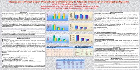 Responses of Sweet Cherry Productivity and Soil Quality to Alternate Groundcover and Irrigation Systems Xinhua Yin 1, Xiaolan Huang 1, and Lynn Long 2.