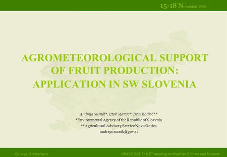 Geneva, SwitzerlandWMO/COST 718 ET meeting on Weather, Climate and Farmers AGROMETEOROLOGICAL SUPPORT OF FRUIT PRODUCTION: APPLICATION IN SW SLOVENIA Andreja.