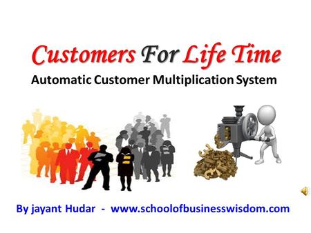 Customers For Life Time Customers For Life Time Automatic Customer Multiplication System By jayant Hudar - www.schoolofbusinesswisdom.com.