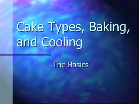 Cake Types, Baking, and Cooling The Basics. Preparing the Cake High-fat or shortened cakes High-fat or shortened cakes Creaming Method Creaming Method.