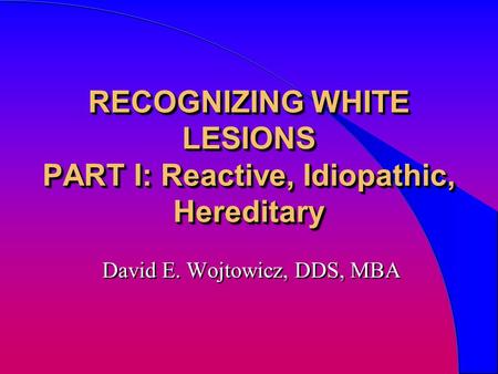 RECOGNIZING WHITE LESIONS PART I: Reactive, Idiopathic, Hereditary