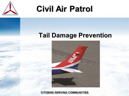 Civil Air Patrol CITIZENS SERVING COMMUNITIES Tail Damage Prevention.