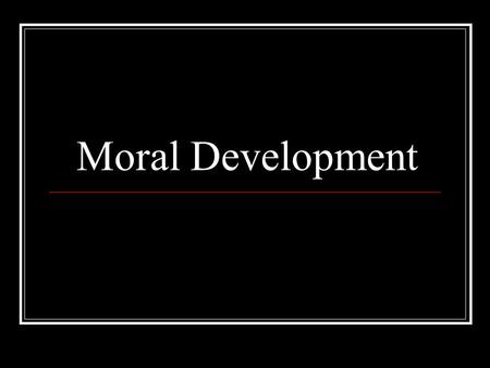 Moral Development. What is it? Changes in the child’s: Ability to distinguish right from wrong The ability to act on this distinction.