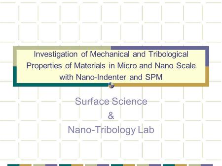 Investigation of Mechanical and Tribological Properties of Materials in Micro and Nano Scale with Nano-Indenter and SPM Surface Science & Nano-Tribology.