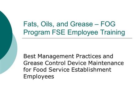 Fats, Oils, and Grease – FOG Program FSE Employee Training Best Management Practices and Grease Control Device Maintenance for Food Service Establishment.