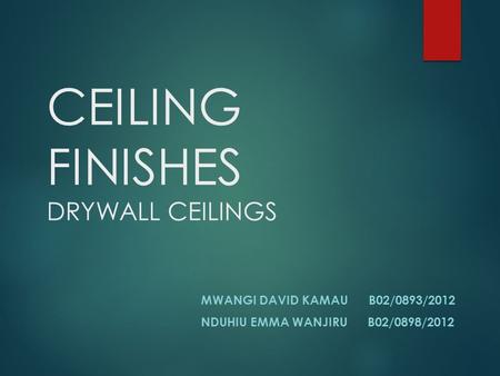 CEILING FINISHES DRYWALL CEILINGS MWANGI DAVID KAMAU B02/0893/2012 NDUHIU EMMA WANJIRU B02/0898/2012.