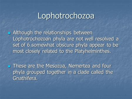 Lophotrochozoa Although the relationships between Lophotrochozoan phyla are not well resolved a set of 6 somewhat obscure phyla appear to be most closely.