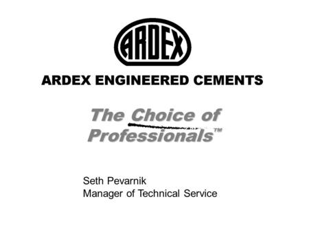 The Choice of Professionals ™ Seth Pevarnik Manager of Technical Service.