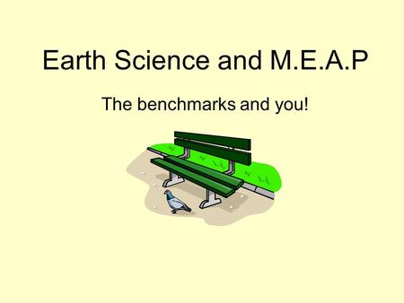 Earth Science and M.E.A.P The benchmarks and you!.